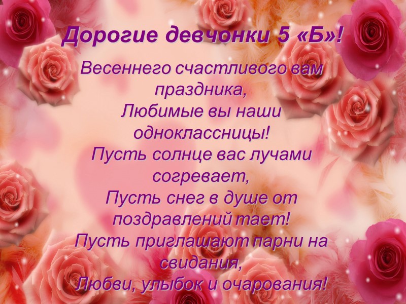 Дорогие девчонки 5 «Б»! Весеннего счастливого вам праздника, Любимые вы наши одноклассницы! Пусть солнце